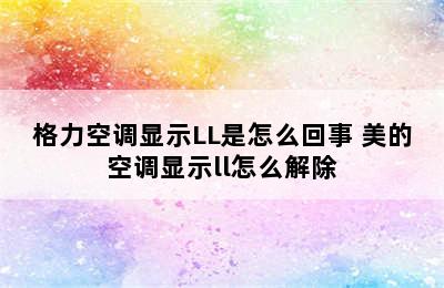 格力空调显示LL是怎么回事 美的空调显示ll怎么解除